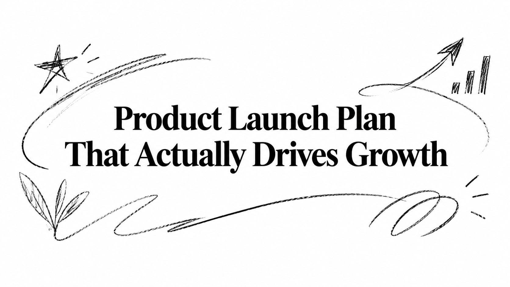 Product Launch Plan That Actually Drives Growth