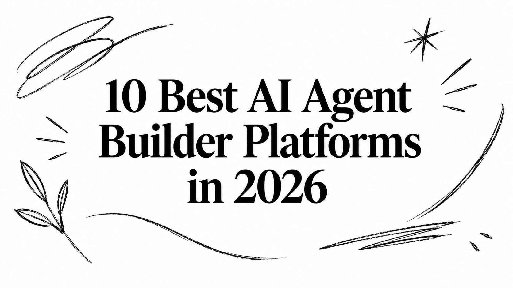 10 Best AI Agent Builder Platforms in 2026