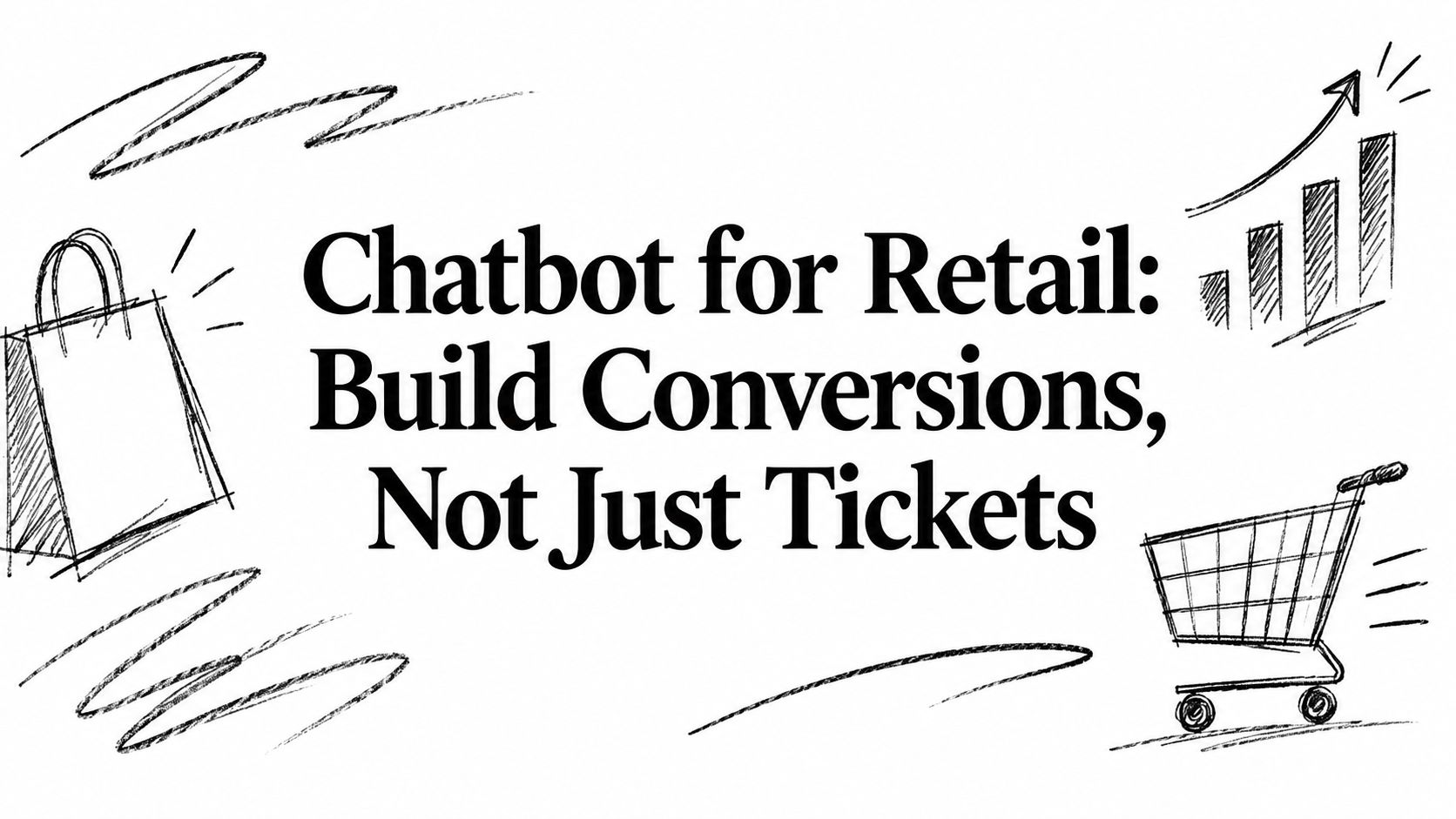 Chatbot for Retail: Build Conversions, Not Just Tickets