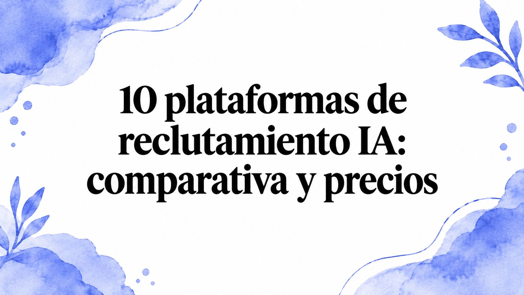 10 plataformas de reclutamiento IA en 2026: comparativa y precios