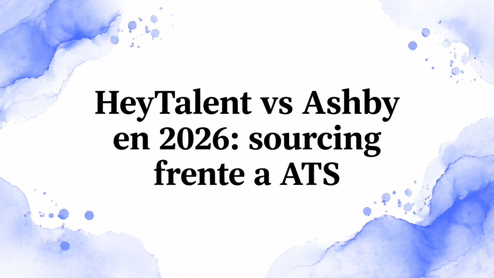 HeyTalent vs Ashby en 2026: sourcing frente a ATS