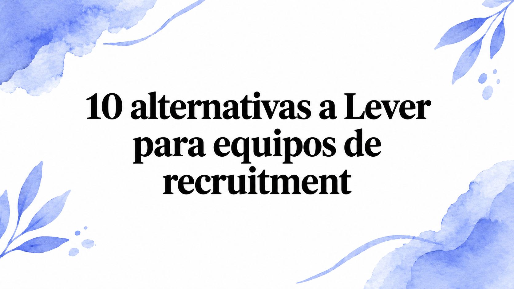 10 alternativas a Lever para equipos de recruitment en 2026