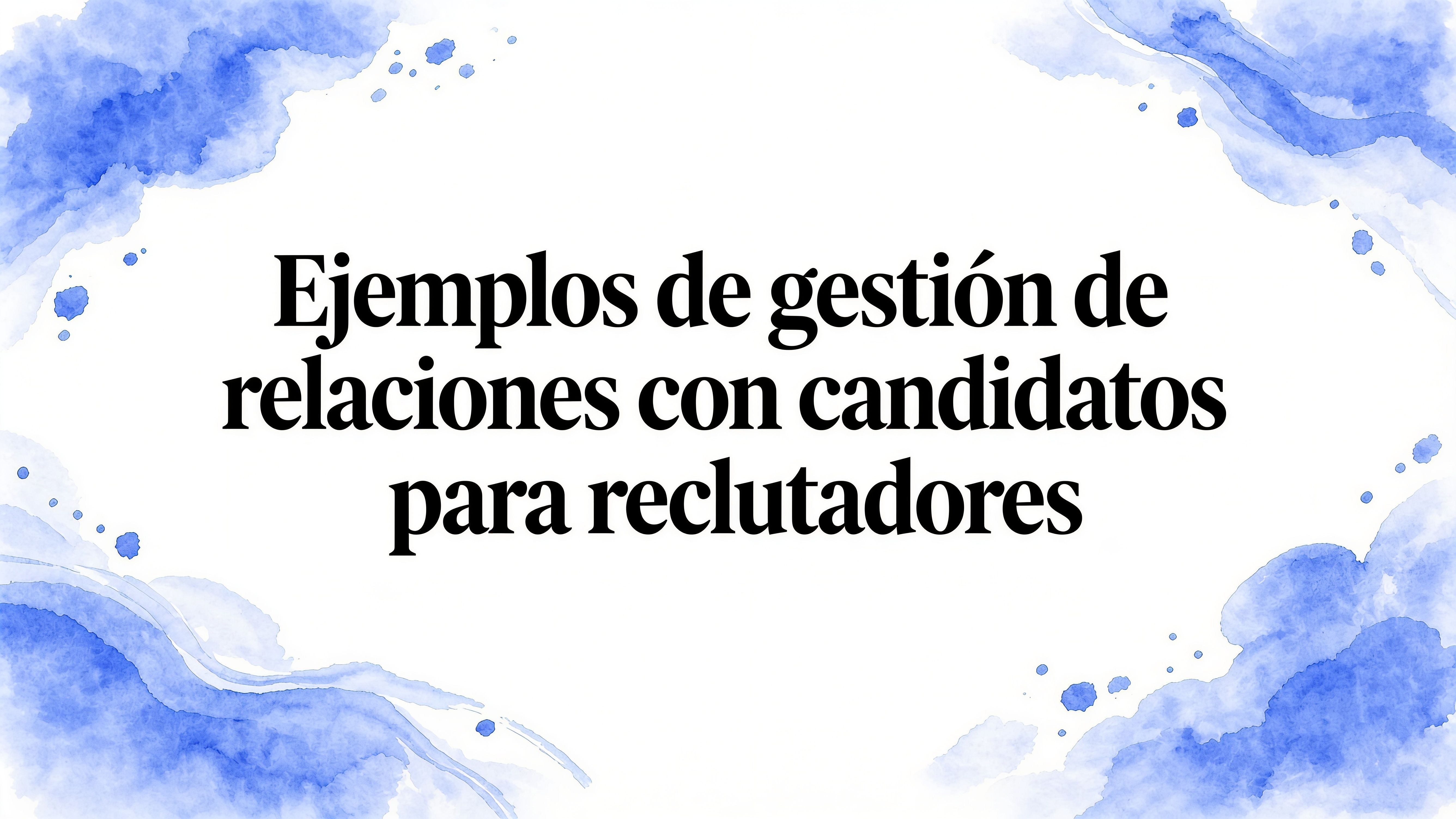 Candidate relationship management: 8 ejemplos para recruiters en 2026