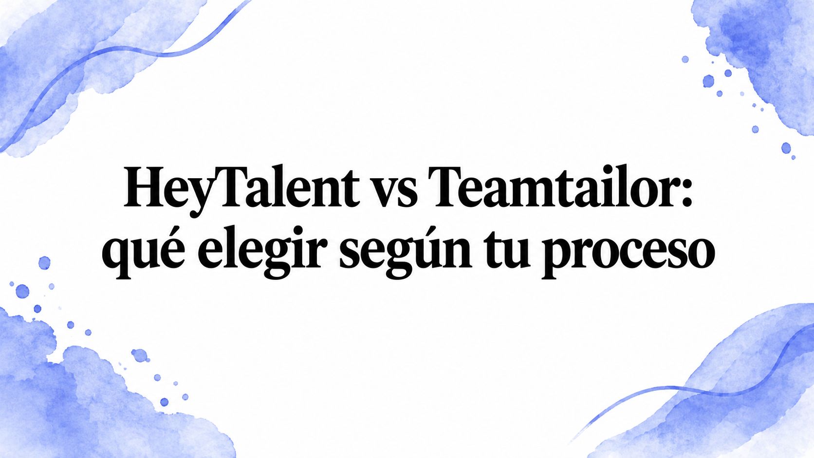 HeyTalent vs Teamtailor en 2026: qué elegir según tu proceso