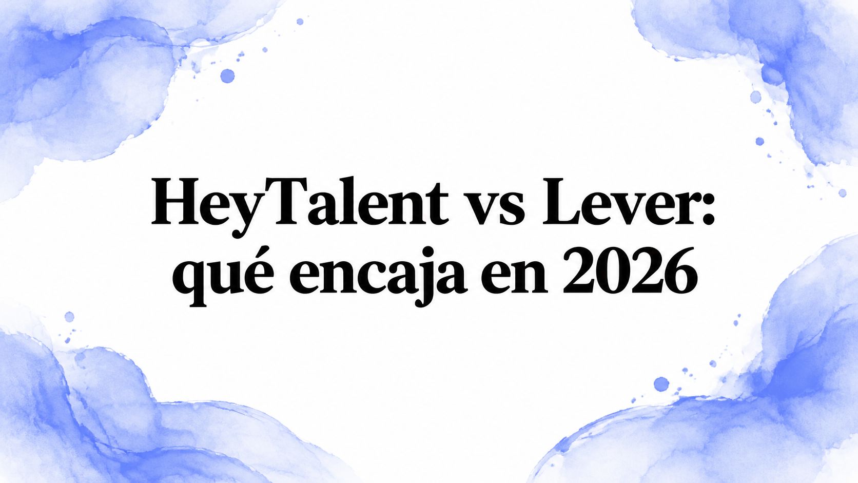 HeyTalent vs Lever en 2026: sourcing, ATS y cuándo combinarlos