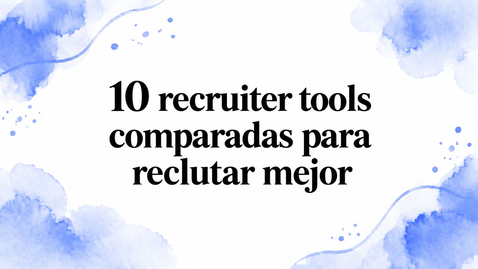 Recruiter tools en 2026: 10 herramientas comparadas por cuello de botella
