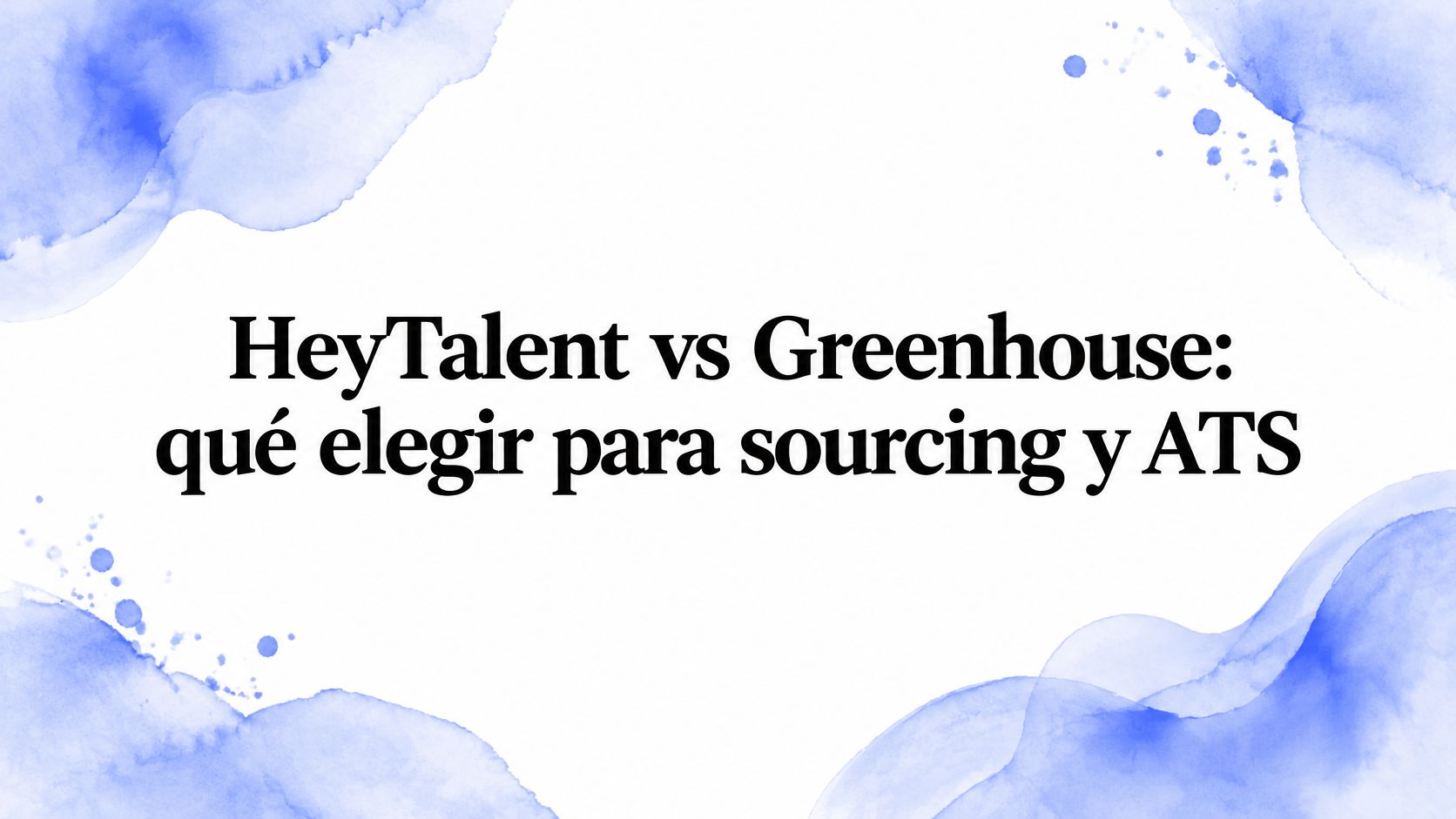 HeyTalent vs Greenhouse en 2026: qué elegir para sourcing y ATS