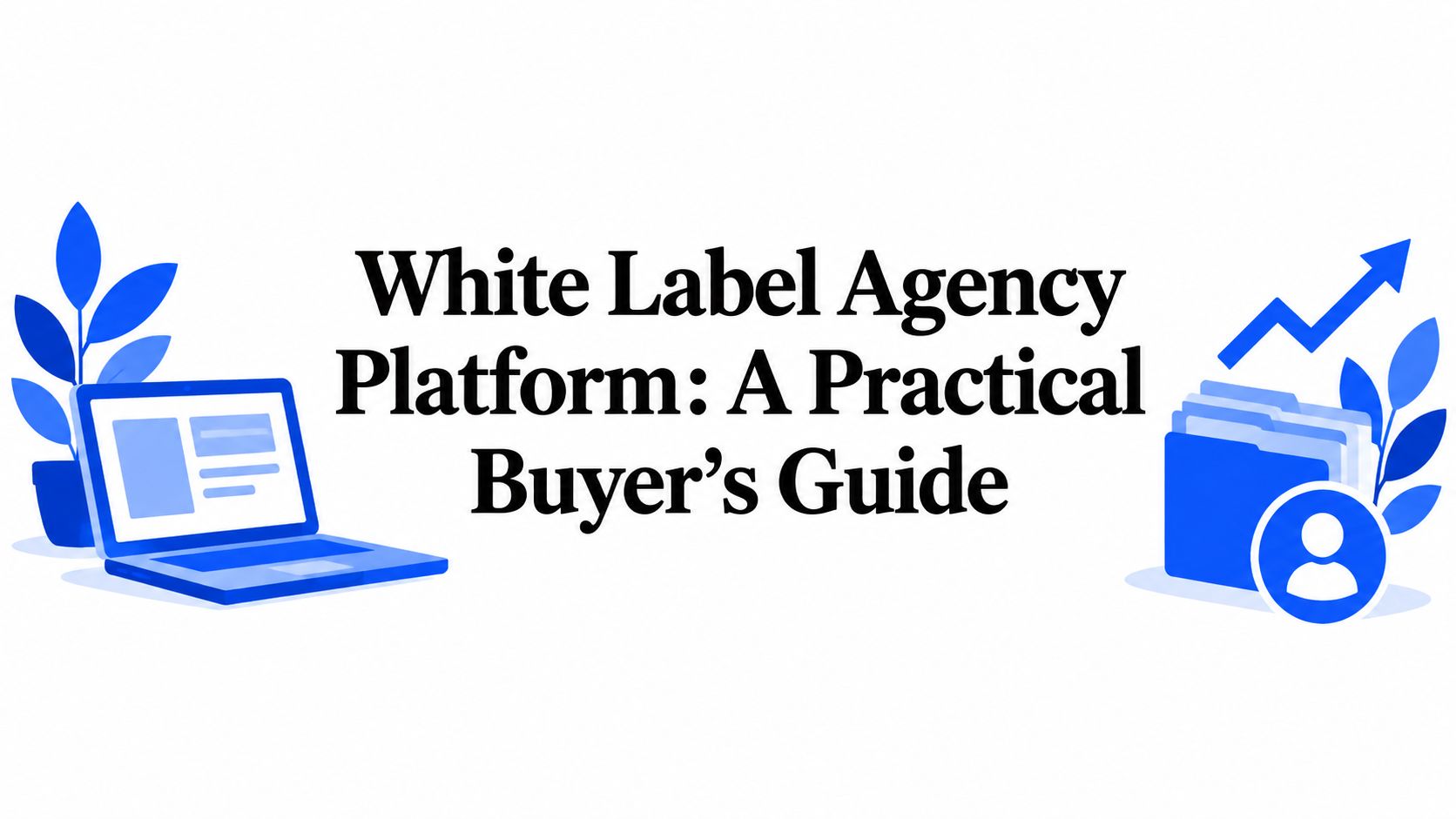 White Label Agency Platform: A Practical Buyer's Guide