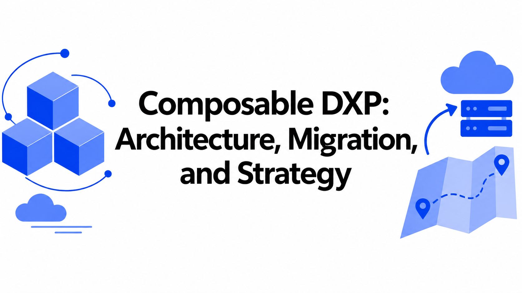 Composable DXP: Architecture, Migration, and Strategy