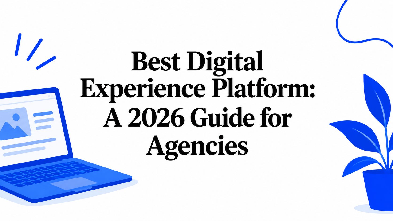 Best Digital Experience Platform: A 2026 Guide for Agencies