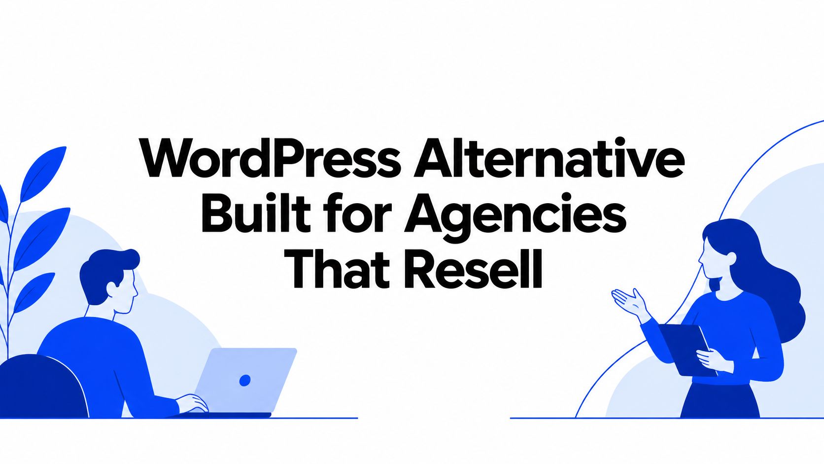 WordPress Alternative Built for Agencies That Resell
