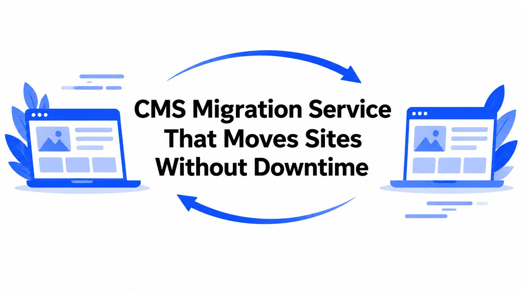 CMS Migration Service That Moves Sites Without Downtime
