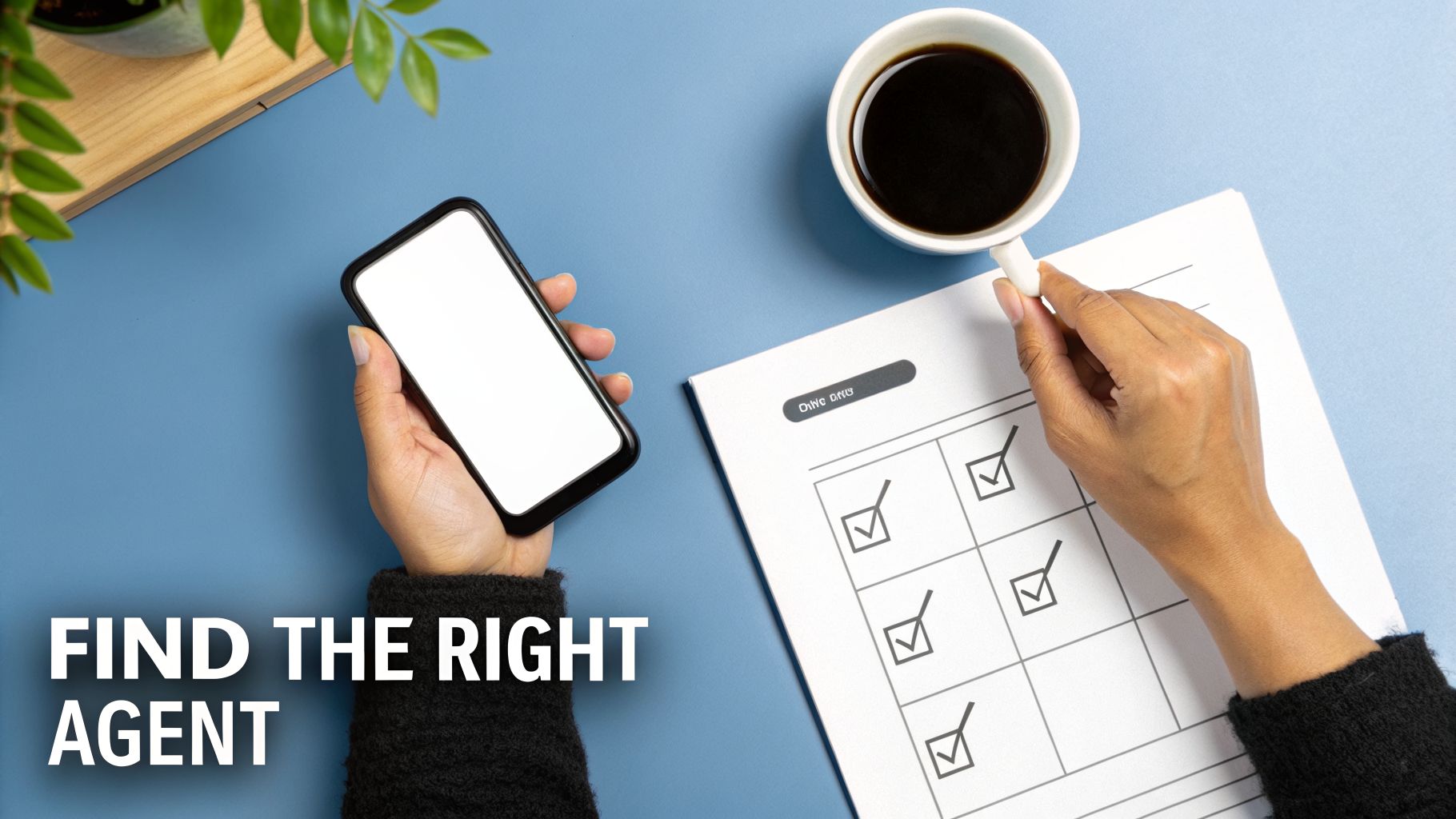 Top-down view of hands holding a phone and coffee, checking off items on a list, with 'FIND THE RIGHT AGENT' text.