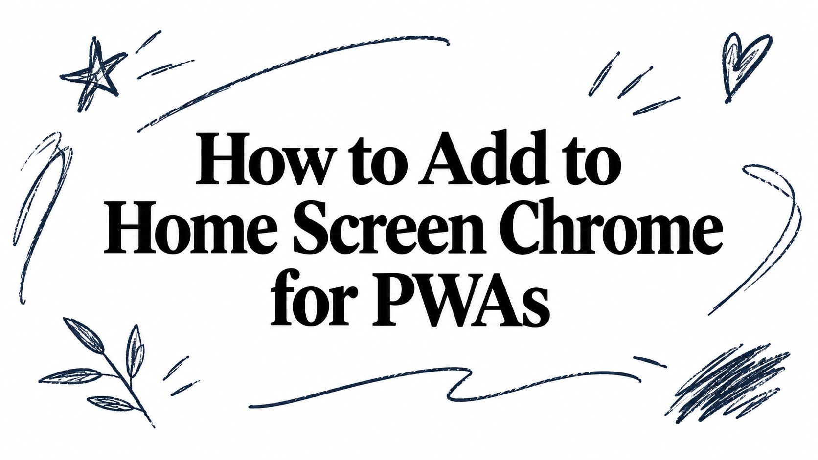 How to Add to Home Screen Chrome for PWAs