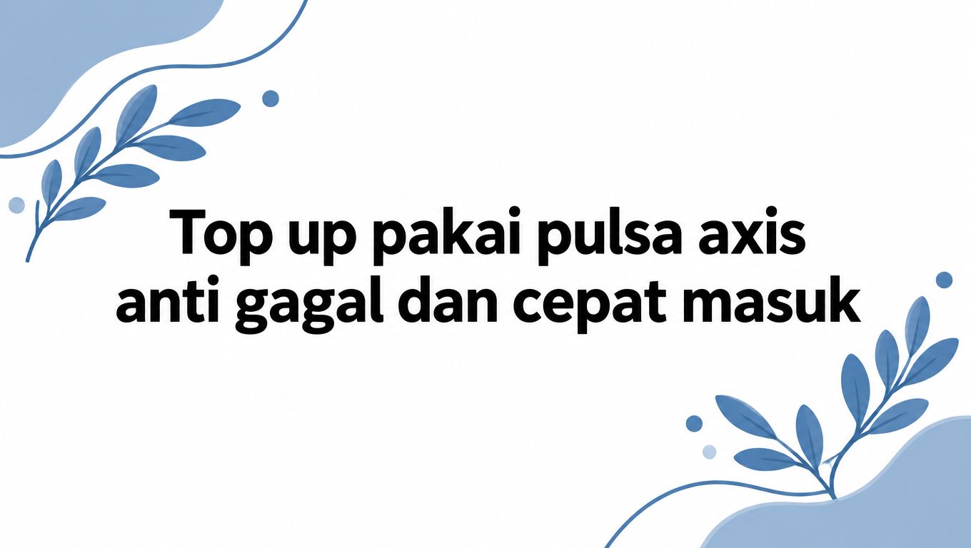 Top up pakai pulsa axis anti gagal dan cepat masuk