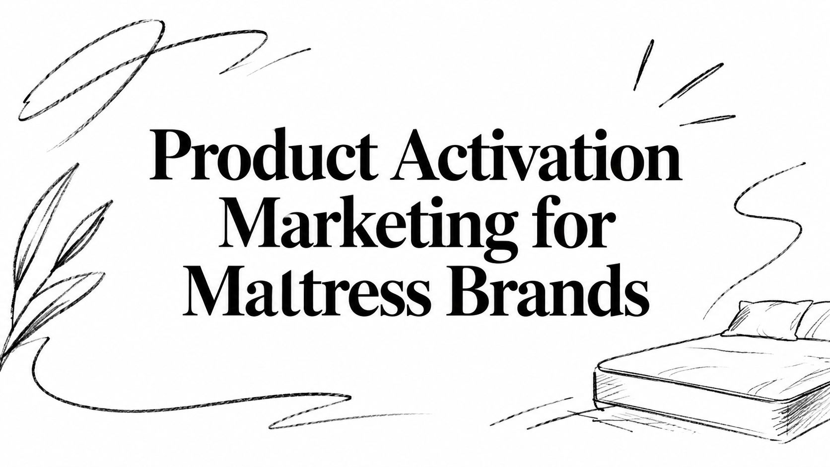 Product Activation Marketing for Mattress Brands