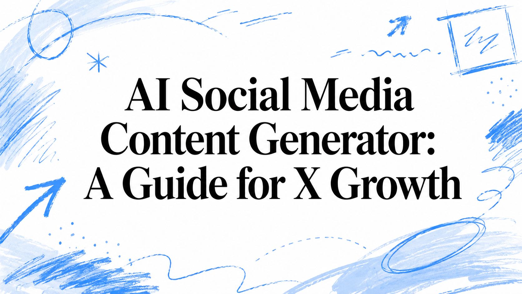 AI Social Media Content Generator: A Guide for X Growth