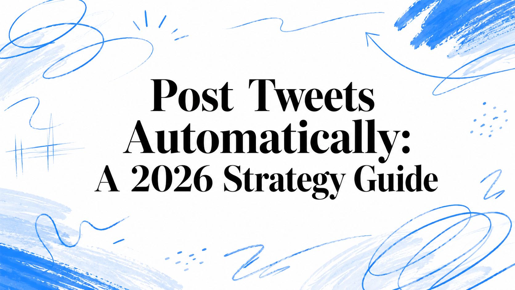 Post Tweets Automatically: A 2026 Strategy Guide