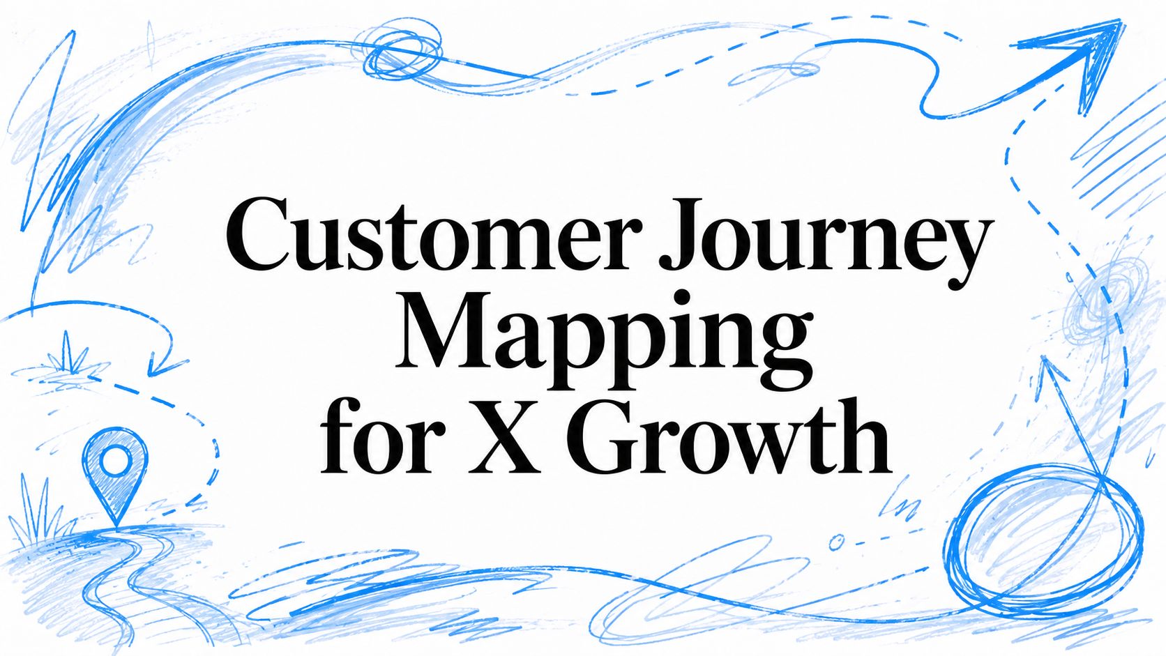 Customer Journey Mapping for X Growth