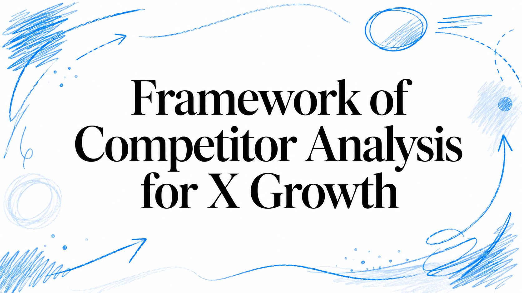 Framework of Competitor Analysis for X Growth