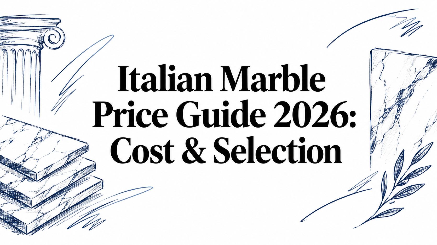 Italian Marble Price Guide 2026: Cost & Selection