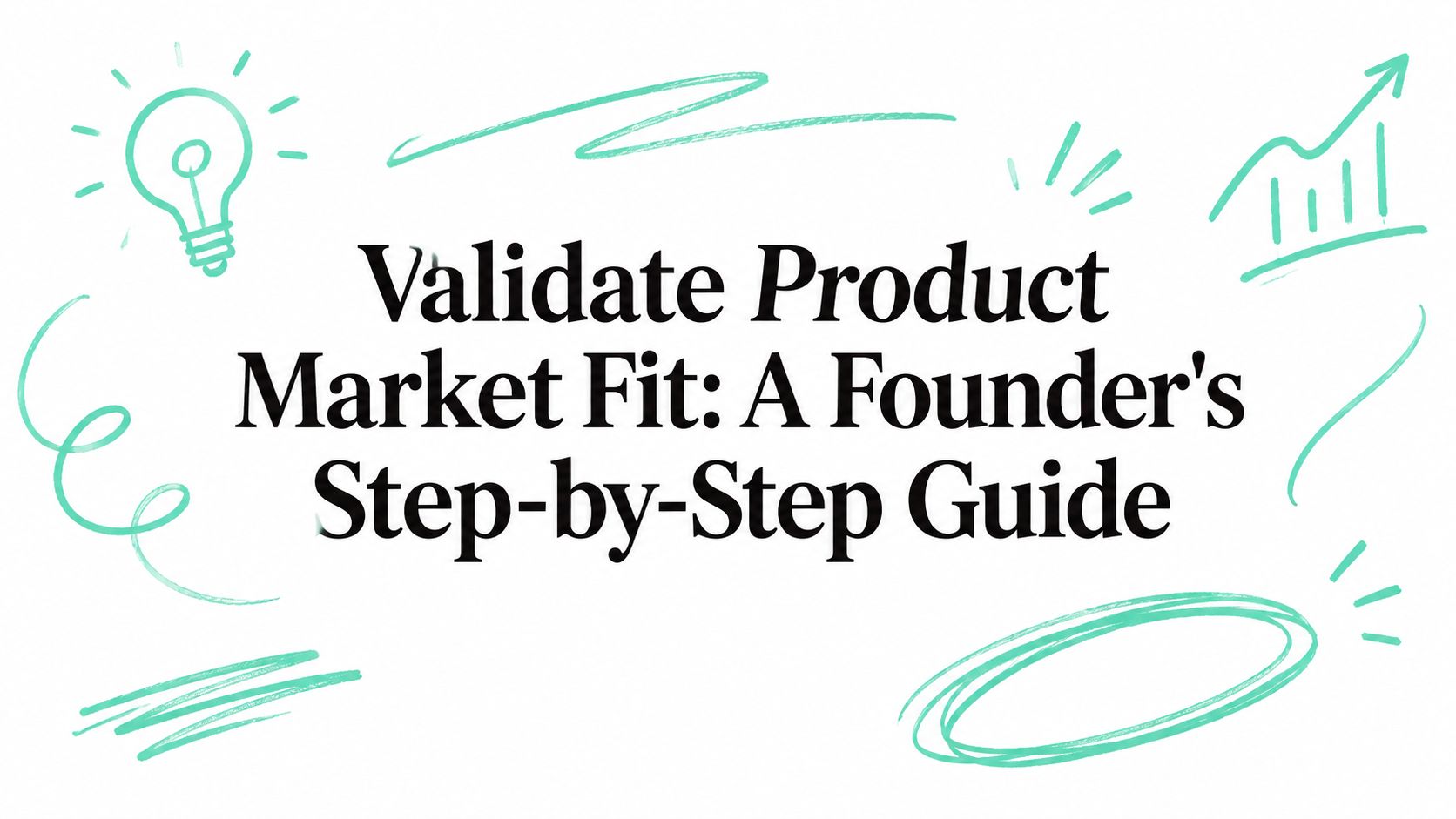 Validate Product Market Fit: A Founder's Step-by-Step Guide