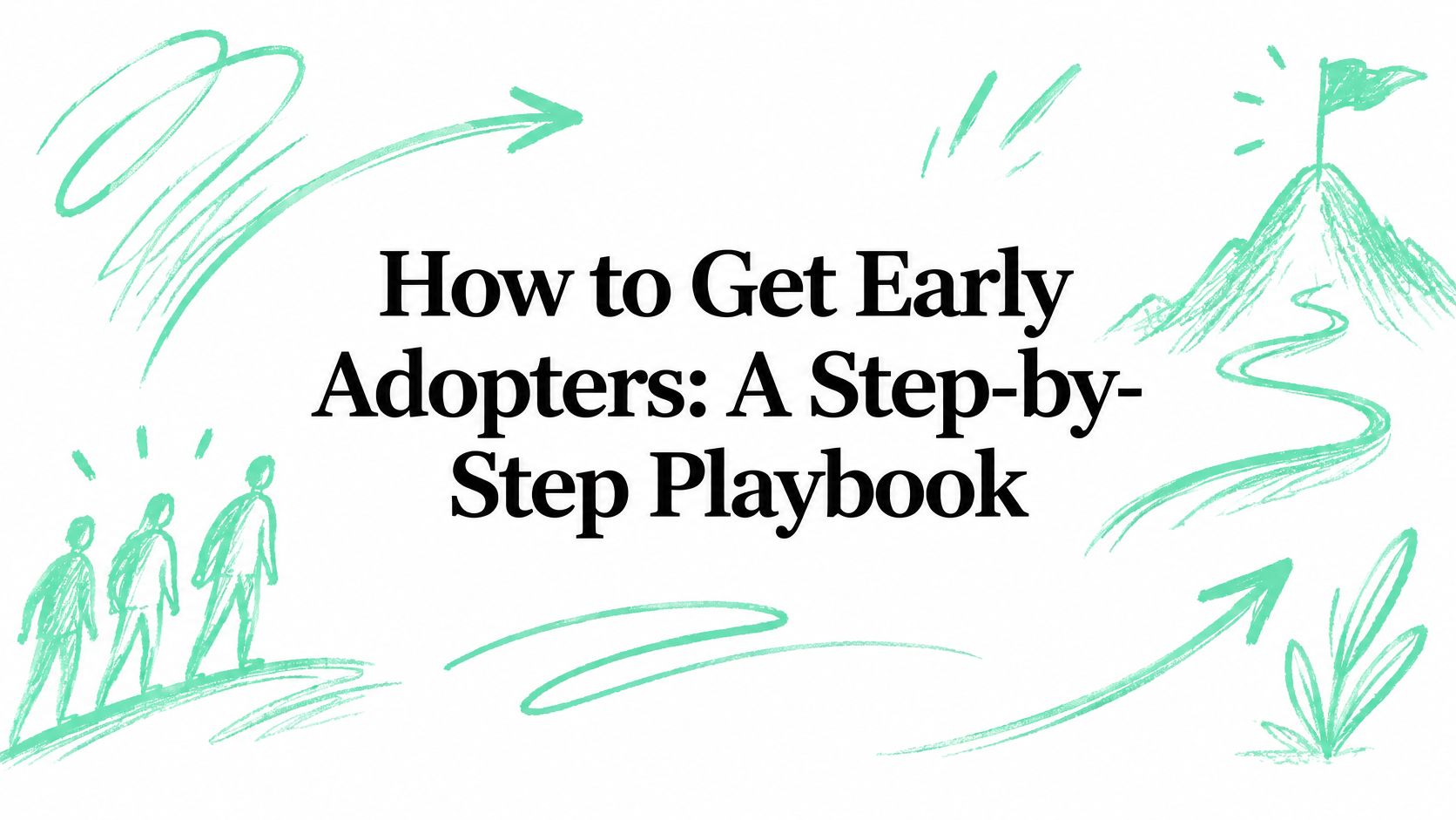 How to Get Early Adopters: A Step-by-Step Playbook