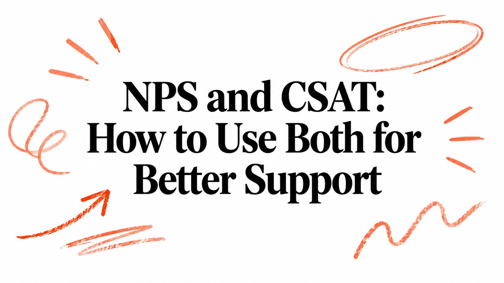 NPS and CSAT: How to Use Both for Better Support