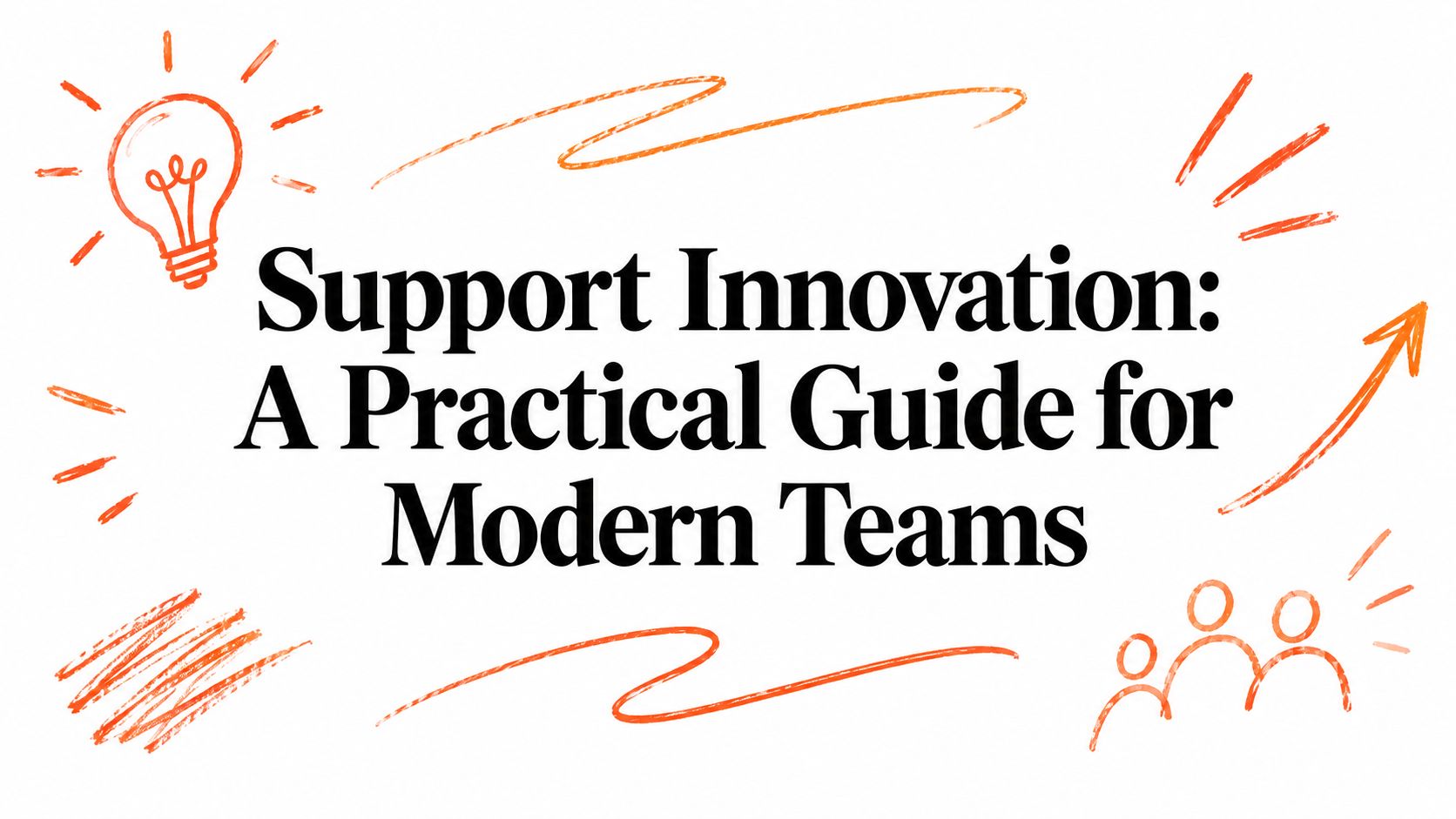 Support Innovation: A Practical Guide for Modern Teams