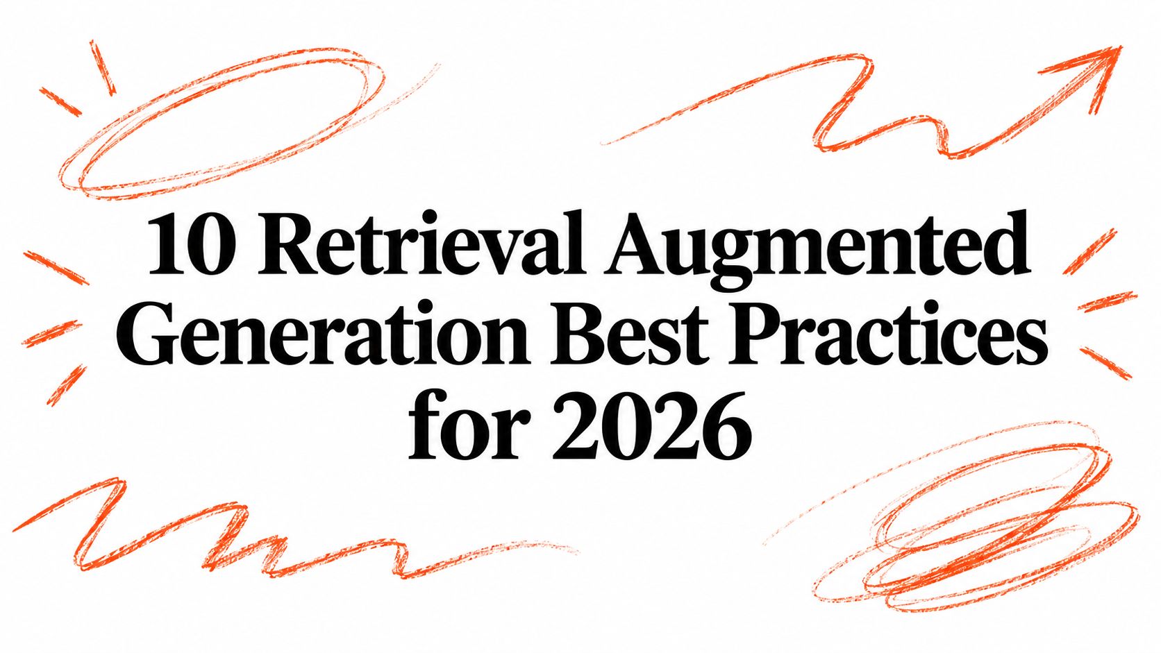 10 Retrieval Augmented Generation Best Practices for 2026
