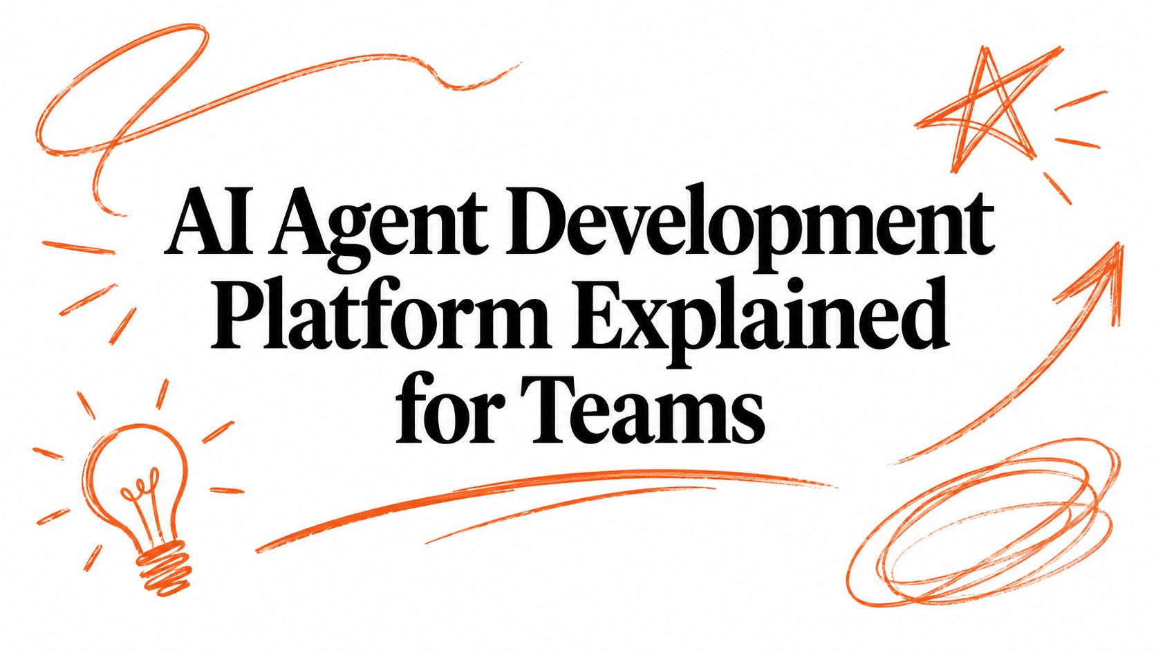 AI Agent Development Platform Explained for Teams