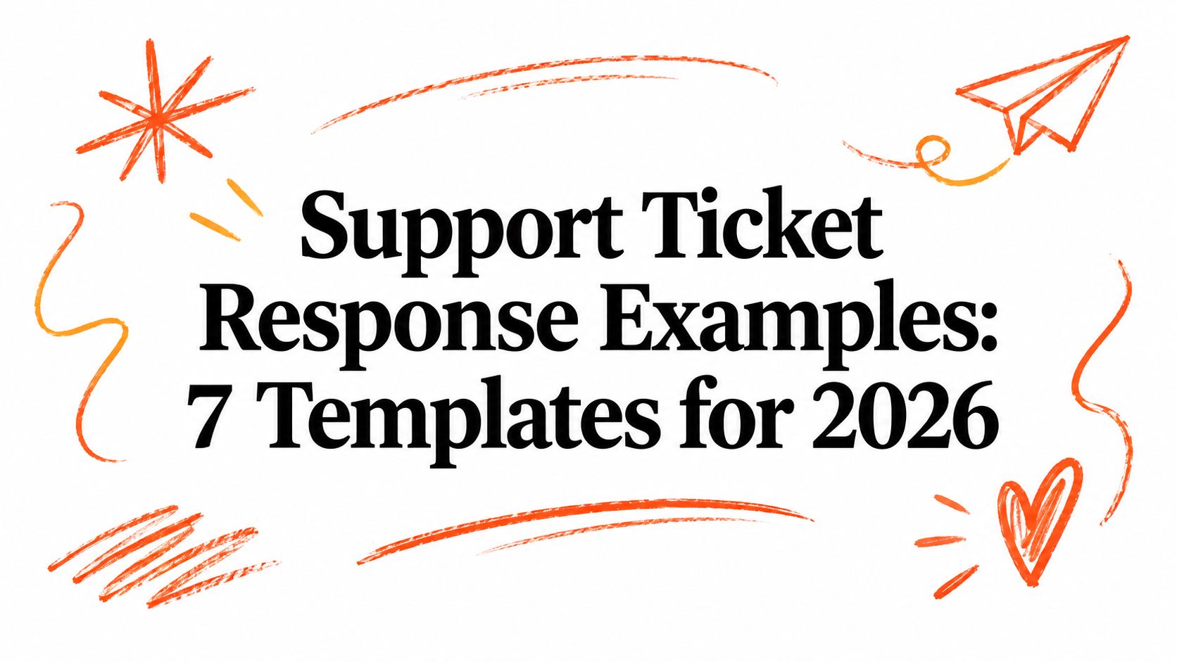 Support Ticket Response Examples: 7 Templates for 2026