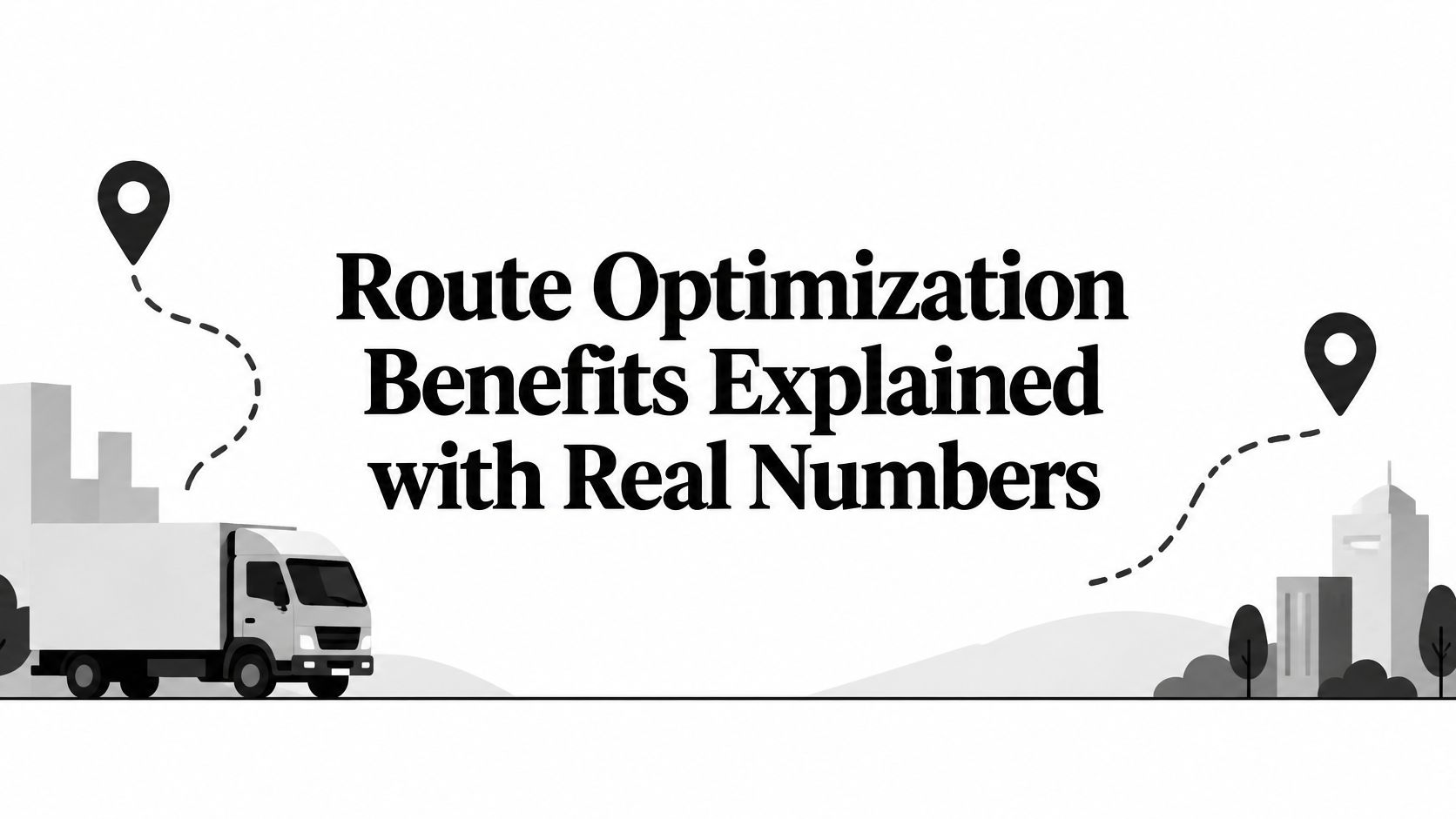 Route Optimization Benefits Explained with Real Numbers