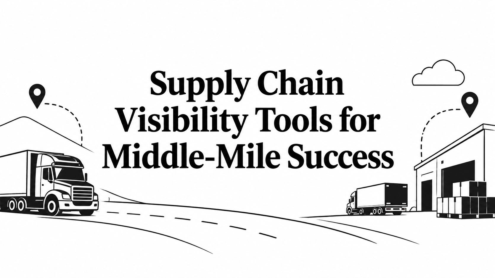 Supply Chain Visibility Tools for Middle-Mile Success