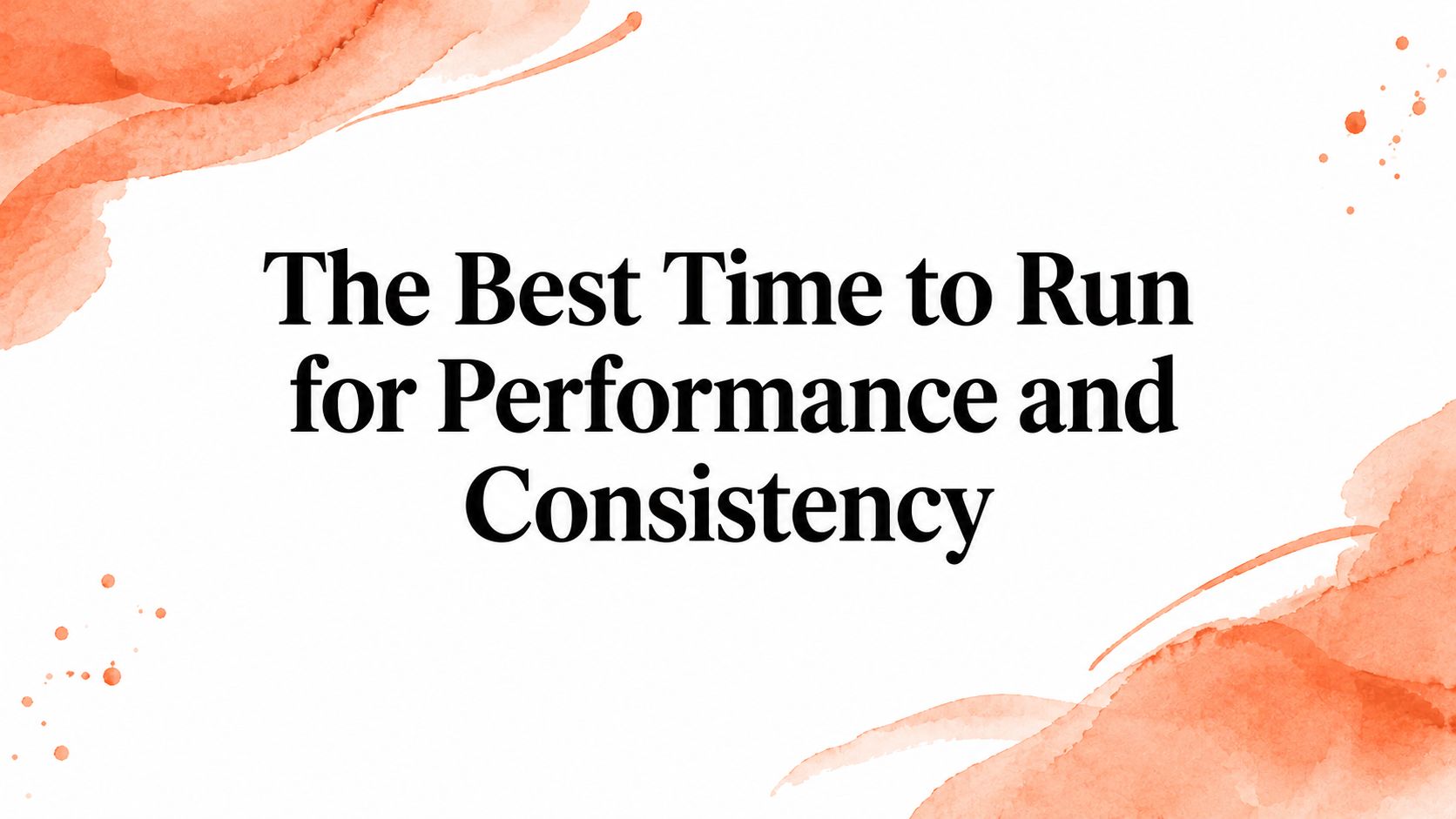 The Best Time to Run for Performance and Consistency