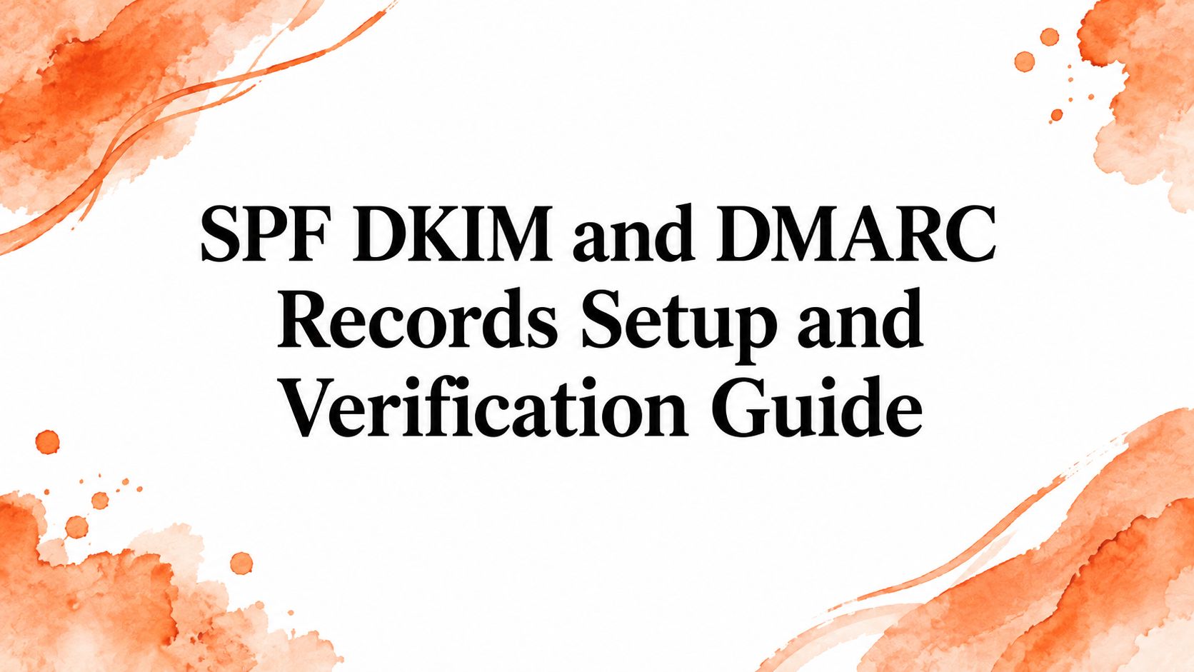 SPF DKIM and DMARC Records Setup and Verification Guide