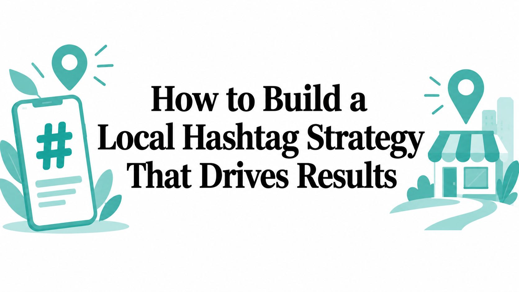 How to Build a Local Hashtag Strategy That Drives Results