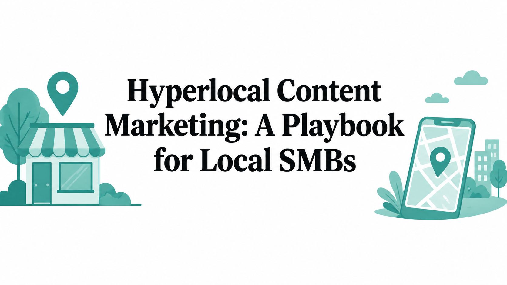 Hyperlocal Content Marketing: A Playbook for Local SMBs
