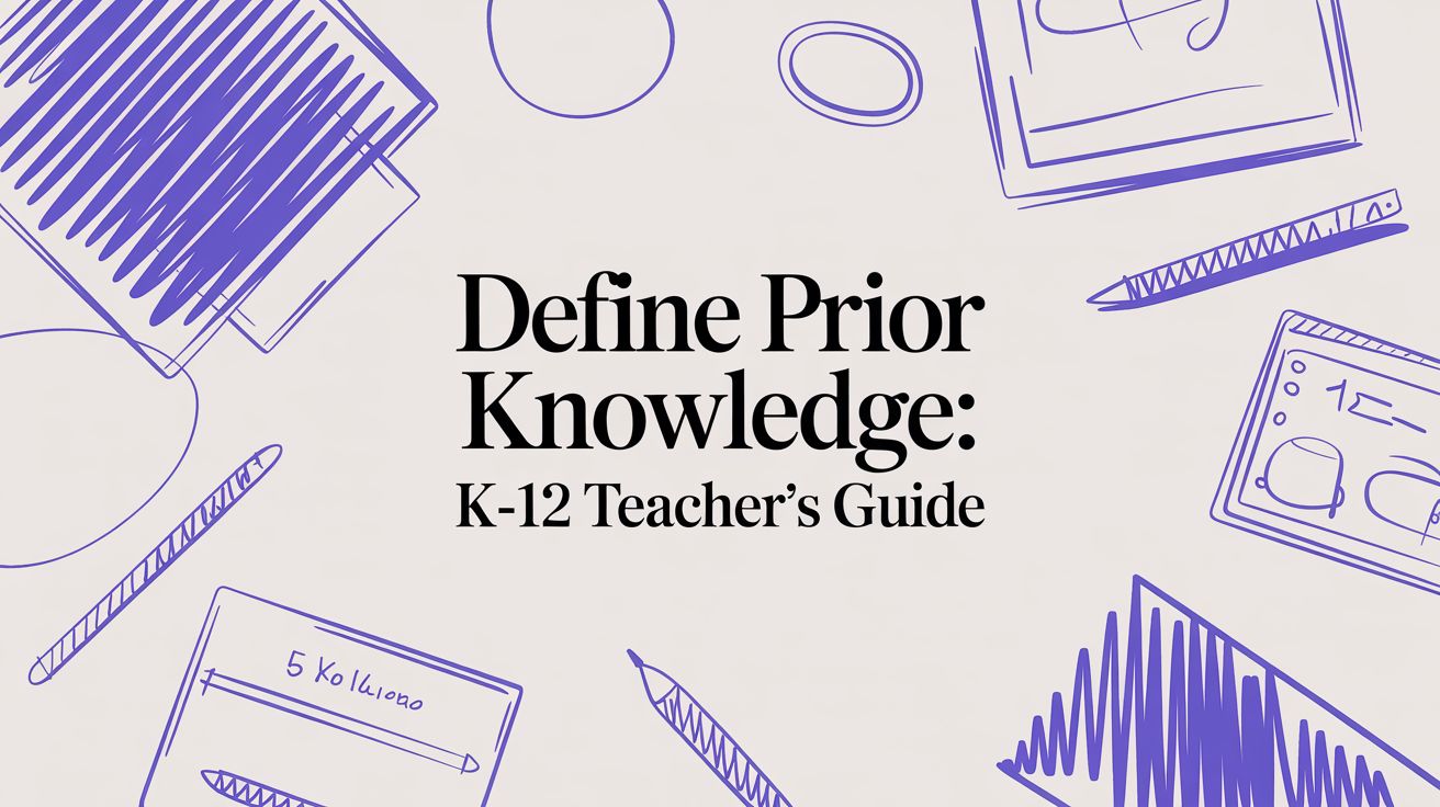 Define Prior Knowledge: K-12 Teacher's Guide