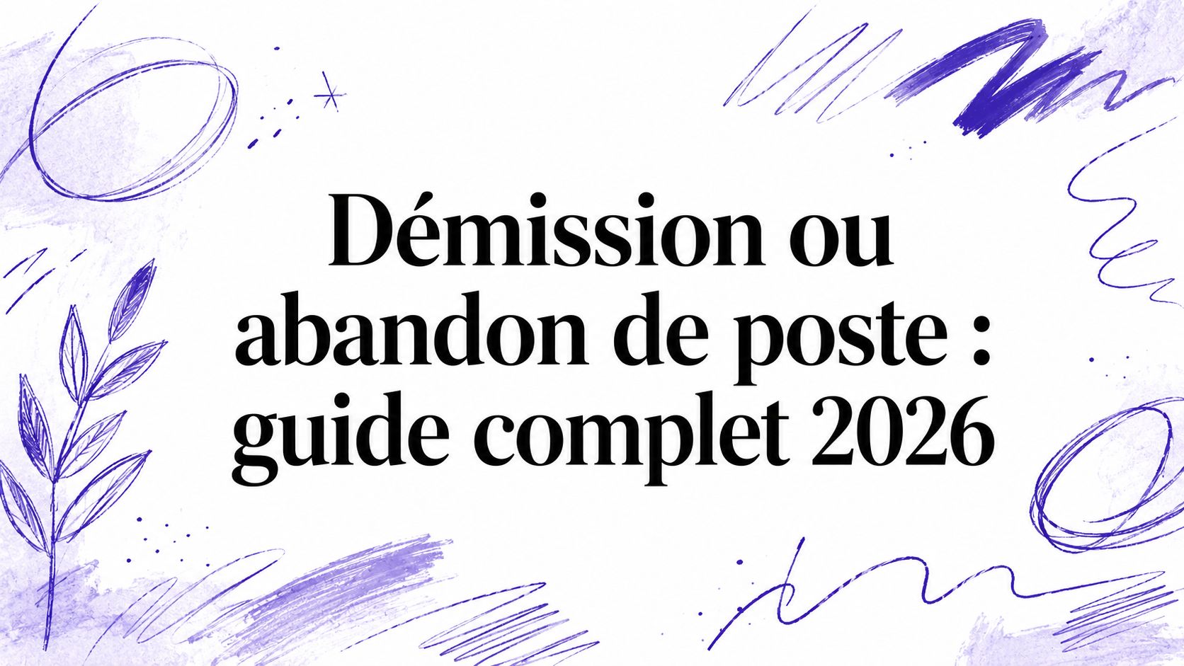 Démission ou abandon de poste : guide complet 2026
