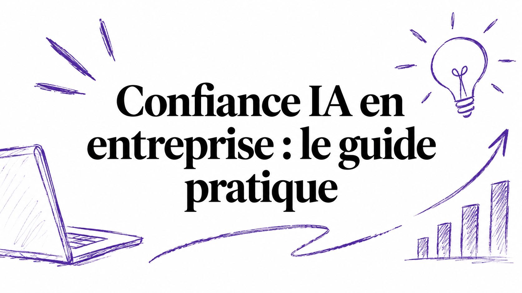 Confiance IA en entreprise : le guide pratique