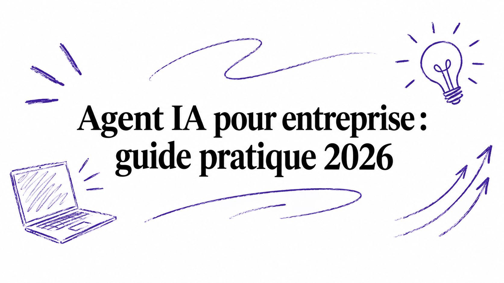 Agent IA pour entreprise : guide pratique 2026