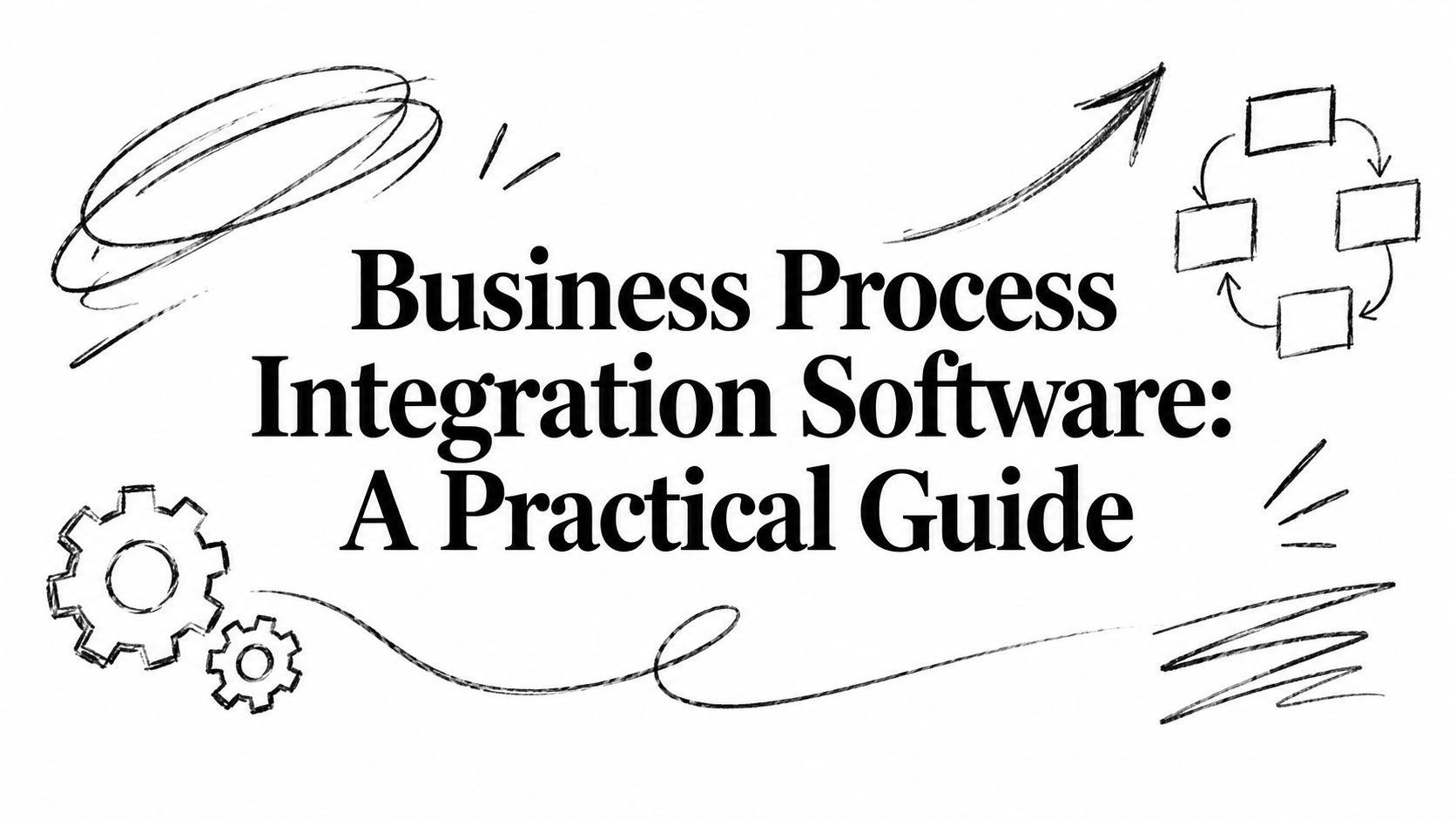 Business Process Integration Software: A Practical Guide