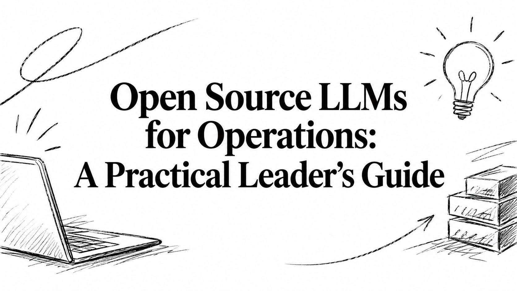 Open Source LLMs for Operations: A Practical Leader's Guide