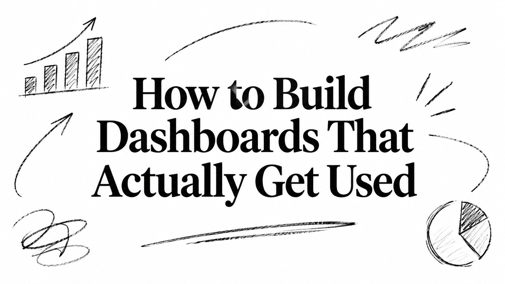 How to Build Dashboards That Actually Get Used