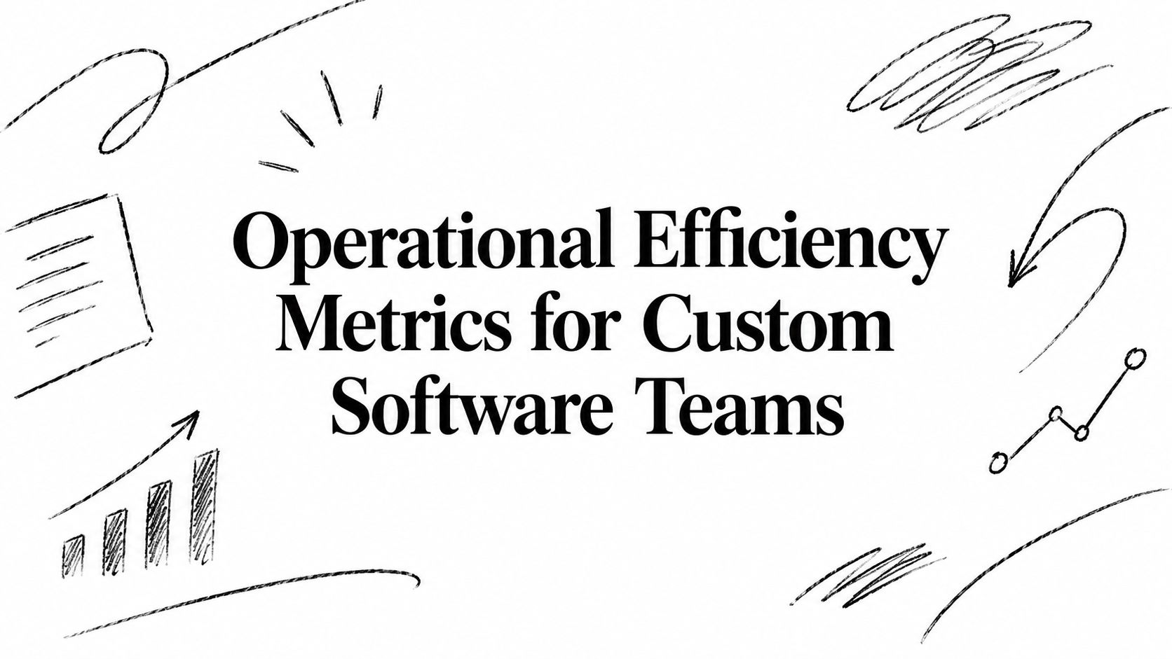 Operational Efficiency Metrics for Custom Software Teams