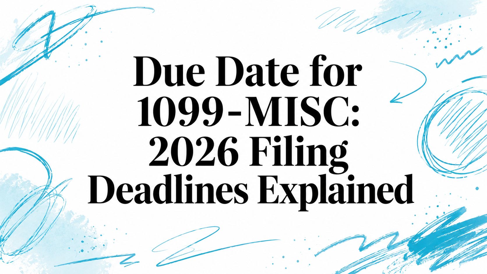Due Date for 1099-MISC: 2026 Filing Deadlines Explained