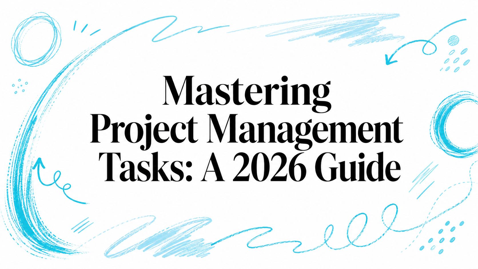 Mastering Project Management Tasks: A 2026 Guide