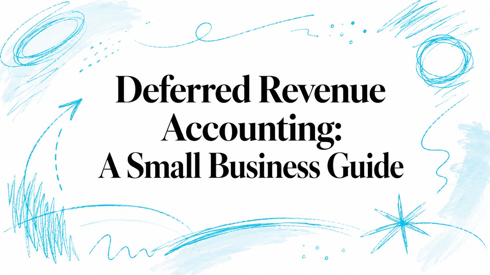 Deferred Revenue Accounting: A Small Business Guide