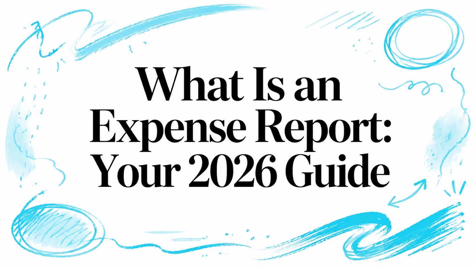 What Is an Expense Report: Your 2026 Guide
